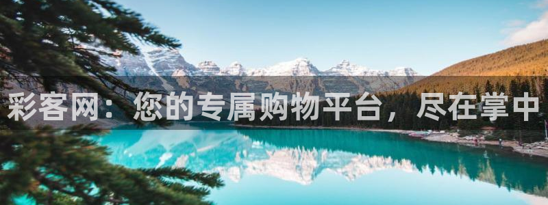 狗子28体育注册登录入口：彩客网：您的专属购物平台，尽在掌中
